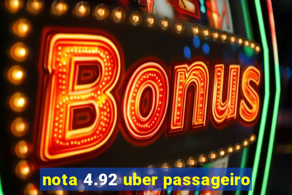 nota 4.92 uber passageiro